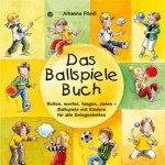 Das Ballspiele-Buch: Rollen, werfen, fangen, zielen – Ballspiele mit Kindern für alle Gelegenheiten