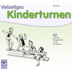 Vielseitiges Kinderturnen: 60 praktische Übungseinheiten für die Grundschule und den Kindergarten
