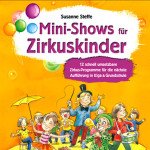 Mini-Shows für Zirkuskinder: 12 schnell umsetzbare Zirkus-Programme