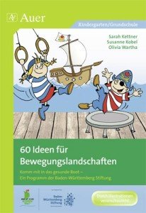 60 Ideen für Bewegungslandschaften: Komm mit in das gesunde Boot – Ein Programm der Baden-Württemberg Stiftung