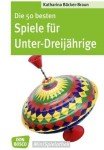 Die 50 besten Spiele für Unter-Dreijährige – Spiele für Krippenkinder (Don Bosco MiniSpielothek)