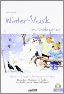 Winter-Musik im Kindergarten (inkl. CD): Elementares Musizieren mit Kindern zum Entdecken von Natur und Umwelt (Hören – Singen – Bewegen – Klingen)